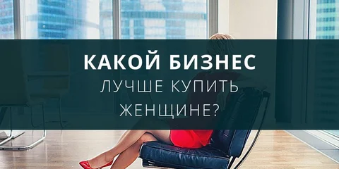 Какой бизнес лучше купить женщине?