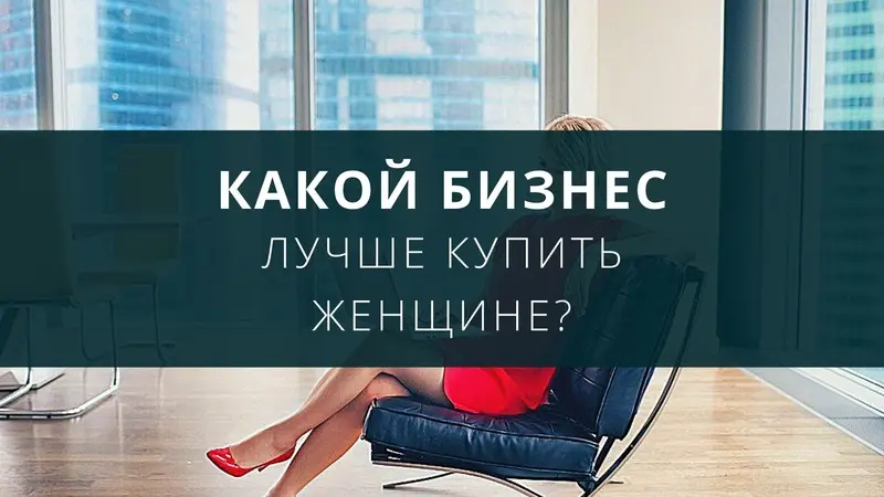 Какой бизнес лучше купить женщине?