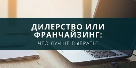 Дилерство или франчайзинг – что выгоднее?
