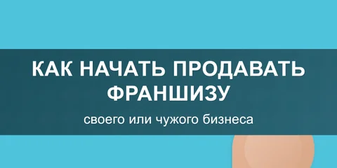 Как начать продавать франшизу своего или чужого бизнеса